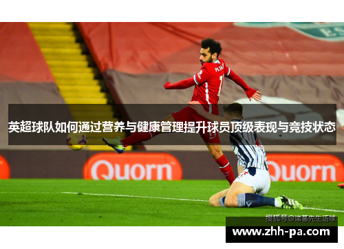 英超球队如何通过营养与健康管理提升球员顶级表现与竞技状态 英超球队如何通过营养与健康管理提升球员顶级表现与竞技状态