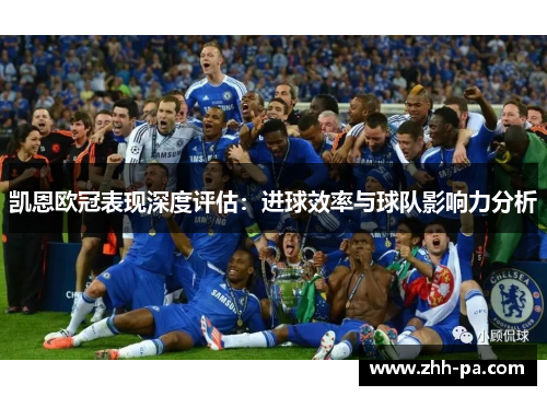 凯恩欧冠表现深度评估:进球效率与球队影响力分析 凯恩欧冠表现深度评估:进球效率与球队影响力分析