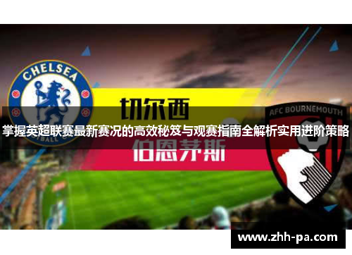 掌握英超联赛最新赛况的高效秘笈与观赛指南全解析实用进阶策略