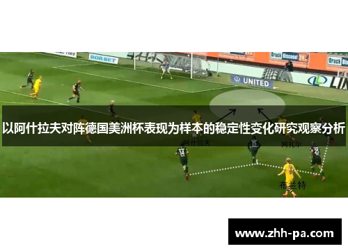 以阿什拉夫对阵德国美洲杯表现为样本的稳定性变化研究观察分析 以阿什拉夫对阵德国美洲杯表现为样本的稳定性变化研究观察分析