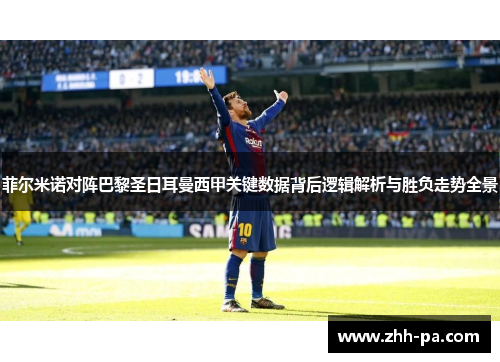 菲尔米诺对阵巴黎圣日耳曼西甲关键数据背后逻辑解析与胜负走势全景