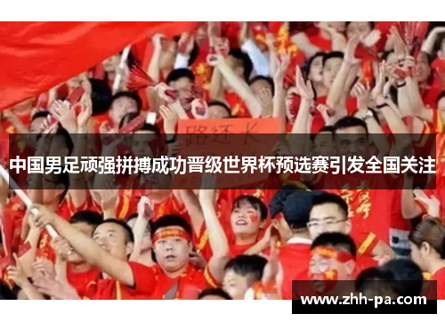 中国男足顽强拼搏成功晋级世界杯预选赛引发全国关注