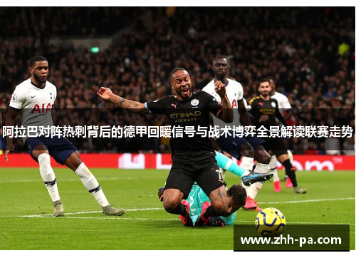 阿拉巴对阵热刺背后的德甲回暖信号与战术博弈全景解读联赛走势 阿拉巴对阵热刺背后的德甲回暖信号与战术博弈全景解读联赛走势