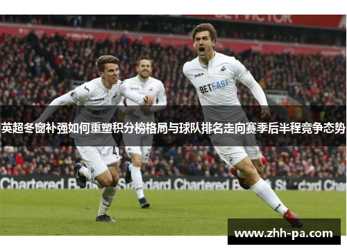 英超冬窗补强如何重塑积分榜格局与球队排名走向赛季后半程竞争态势